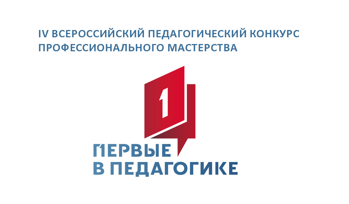 IV Всероссийский педагогический конкурс профессионального мастерства «Первые в педагогике»
